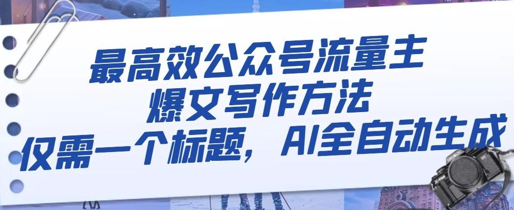 最高效公众号流量主爆文写作方法，仅需一个标题，AI全自动生成【揭秘】-资源宝库
