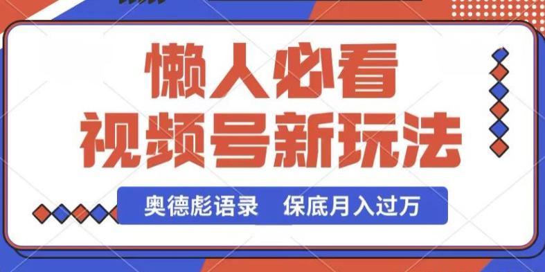 视频号新玩法，奥德彪语录，视频制作简单，流量也不错，保底月入过W【揭秘】-资源宝库