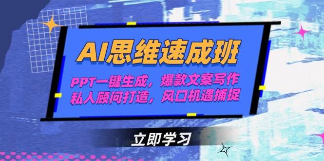 AI思维速成班，PPT一键生成，爆款文案写作，私人顾问打造，风口机遇捕捉-资源宝库