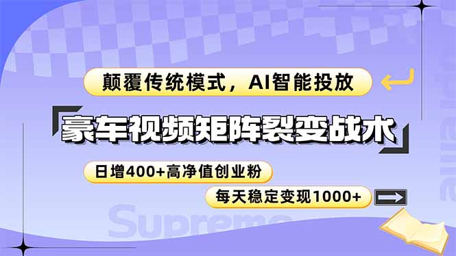 豪车视频矩阵裂变战术，颠覆传统模式，AI智能投放，日增400+高净值创业…-资源宝库