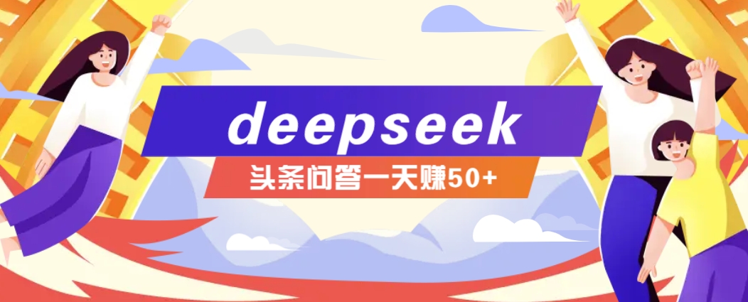 利用deepseek操作今日头条问答图文玩法,新手也能轻松上手,日收益50+-资源宝库