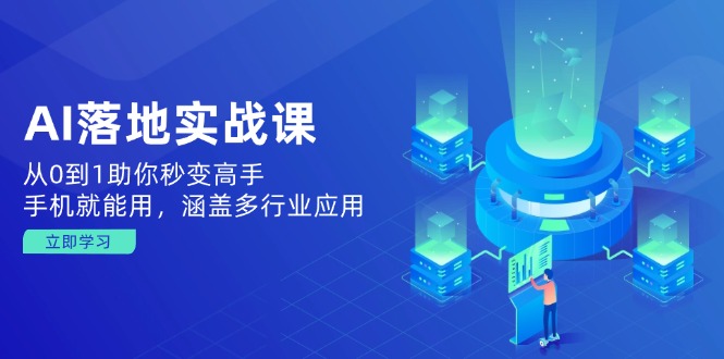 AI落地实战课：从0到1助你秒变高手，手机就能用，涵盖多行业应用-资源宝库