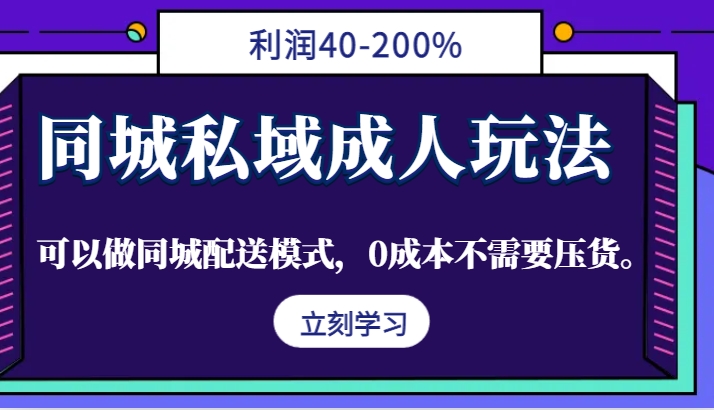 同城私域成人玩法,利润40-200%,可以做同城配送模式,0成本不需要压货。-资源宝库