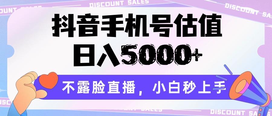 抖音手机号估值,日入5000+,不露脸直播,小白秒上手-资源宝库