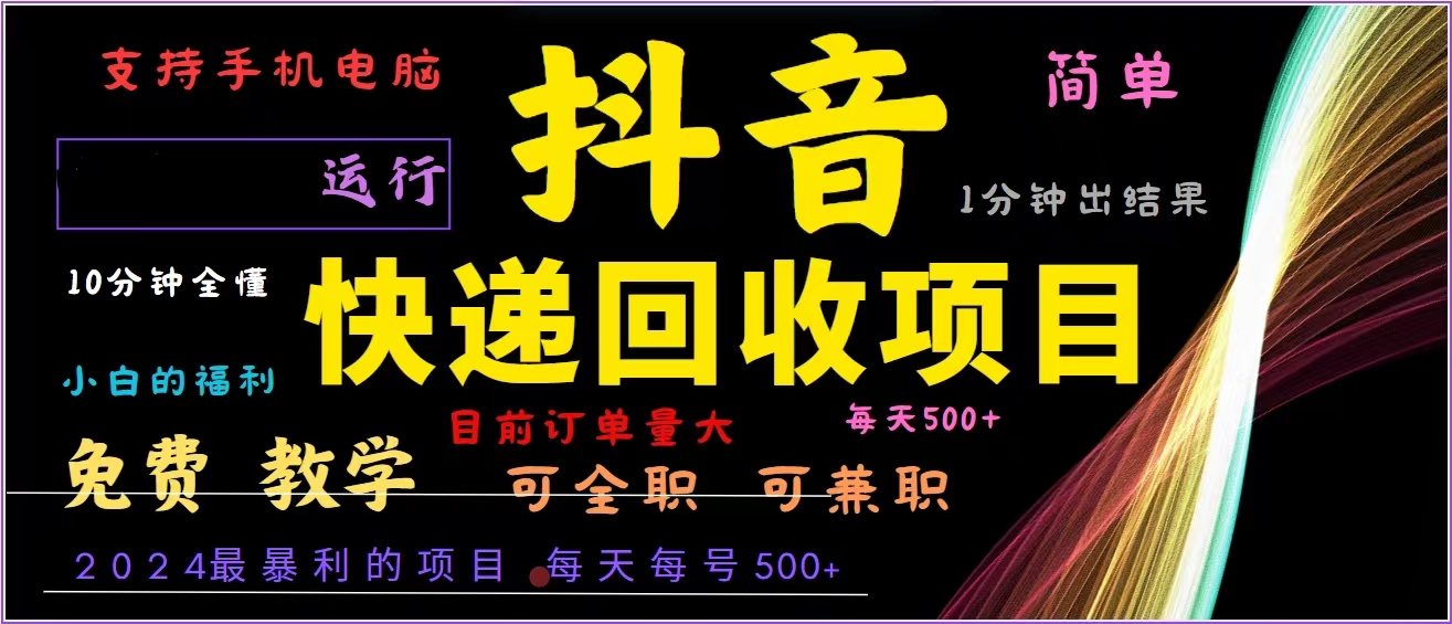 抖音快递回收，2024年最暴利项目，全自动运行，每天500+,简单且易上手…-资源宝库