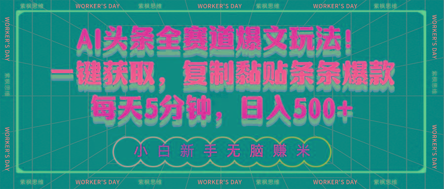 AI头条全赛道爆文玩法！一键获取，复制黏贴条条爆款，每天5分钟，日入500+-资源宝库