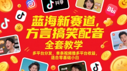 蓝海新赛道，方言搞笑配音全套教学，多平台分发，单条视频撸多平台收益，适合零基础小白-资源宝库