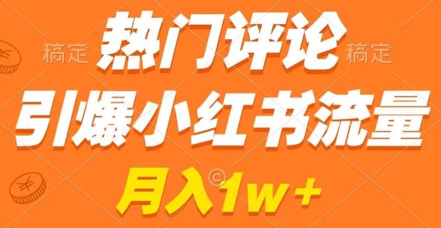 热门评论引爆小红书流量，作品制作简单，商单接到手软【揭秘】-资源宝库