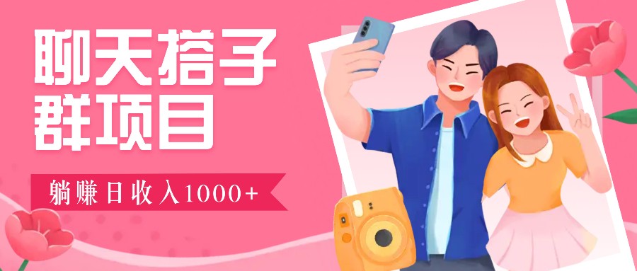 无门槛群自动操作日入1000~3000+,超火搭子群,附免费后台支持-资源宝库