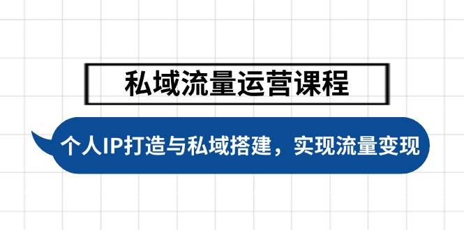 私域流量运营课程，个人IP打造与私域搭建，助力学员实现流量变现-资源宝库