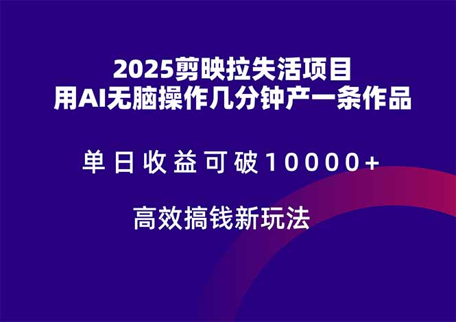 2025剪映拉失活项目，单日收益可破10000+，用AI无脑制作作品，高效搞…-资源宝库