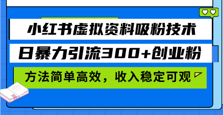 小红书虚拟资料吸粉技术，日暴力引流300+创业粉，方法简单高效，收入稳…-资源宝库