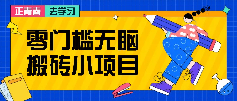 零门槛无脑搬砖小项目，花点时间一个月多收入1-2K，绝对适合新手操作！-资源宝库