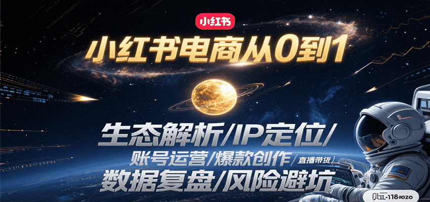 小红书电商从0到1：生态解析/IP定位/ 账号运营/爆款创作/直播带货/数据复盘/风险避坑-资源宝库