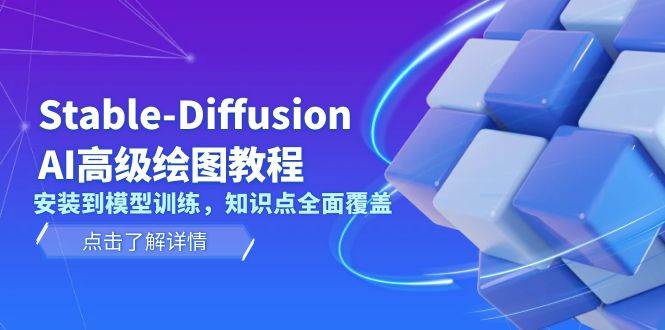 Stable Diffusion AI高级绘图教程，安装到模型训练，知识点全面覆盖-资源宝库