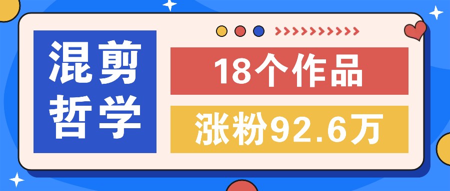 短视频混剪哲学号,小众赛道大爆款18个作品,涨粉92.6万!-资源宝库