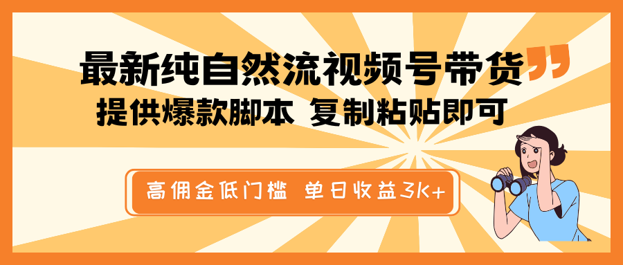 最新纯自然流视频号带货，提供爆款脚本简单 复制粘贴即可，高佣金低门槛，单日收益3K+-资源宝库