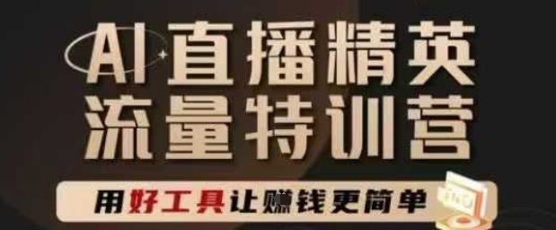 AI直播精英官方特训营，直播底层逻辑和ai实操技巧，用好工具让挣米更简单-资源宝库