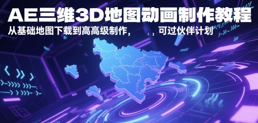 AE三维3D地图动画制作教程，从基础地图下载到高级制作，可过伙伴计划-资源宝库