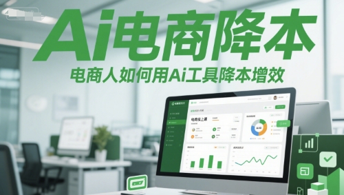 Ai电商降本增效线上课,电商人如何用Ai工具降本增效
