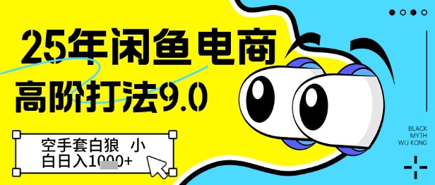 25年闲鱼电商高阶打法9.0,空手套白狼,小白日入几张