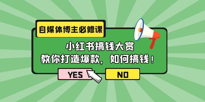 (9885期)自媒体博主必修课：小红书搞钱大赏，教你打造爆款，如何搞钱(11节课)-资源宝库