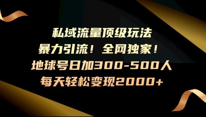暴力引流，全网独家，地球号日加300-500人，私域流量顶级玩法，每天轻松变现2000+-资源宝库