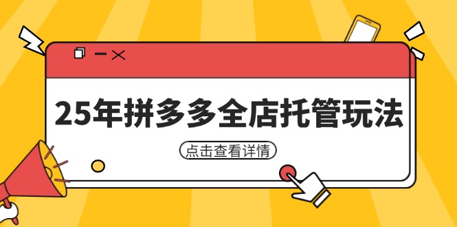 25年拼多多全店托管玩法，矩阵动销裂变玩法如何低风险盈利 新手运营秘籍-资源宝库