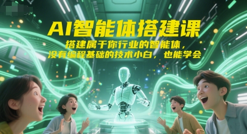 AI智能体搭建课，搭建属于你行业的智能体，没有编程基础的技术小白，也能学会-资源宝库