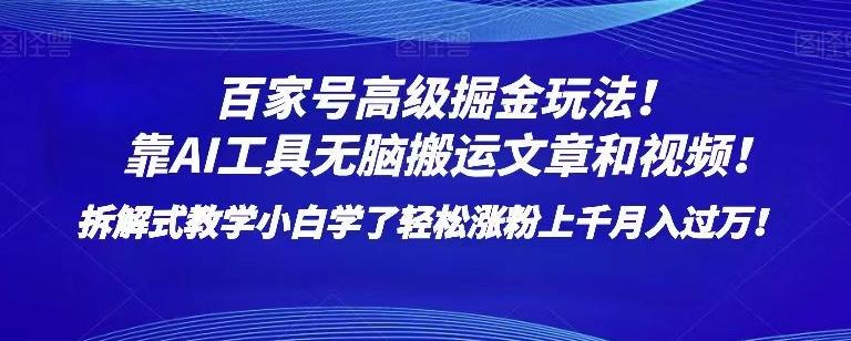 百家号高级掘金玩法！靠AI无脑搬运文章和视频！小白学了轻松涨粉上千月入过万！【揭秘】-资源宝库