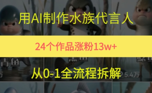 24个作品涨粉13W，用AI制作水族代言人，条条视频万赞，附详细教程-资源宝库