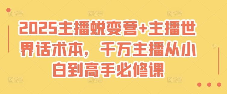 2025主播蜕变营+主播世界话术本,千万主播从小白到高手必修课