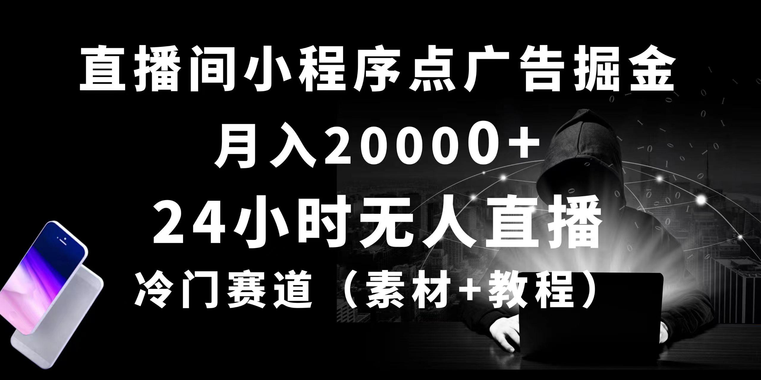 24小时无人直播小程序点广告掘金， 月入20000+，冷门赛道，起好猛，独…-资源宝库