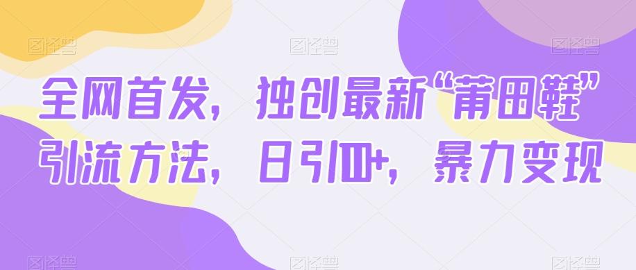 全网首发,独创最新“莆田鞋”引流方法,日引100+,暴力变现