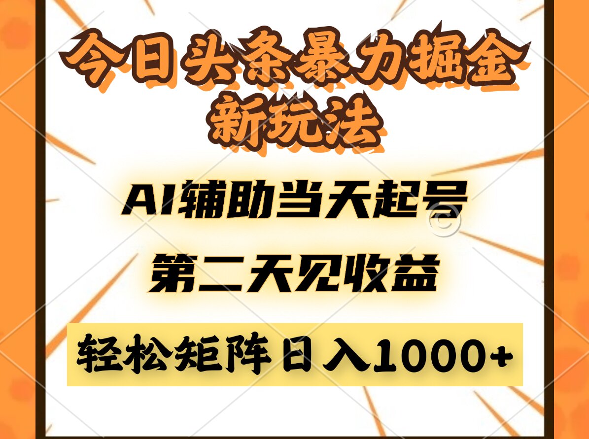 今日头条暴利掘金新玩法，AI辅助当天起号，第二天见收益，轻松矩阵日入…-资源宝库