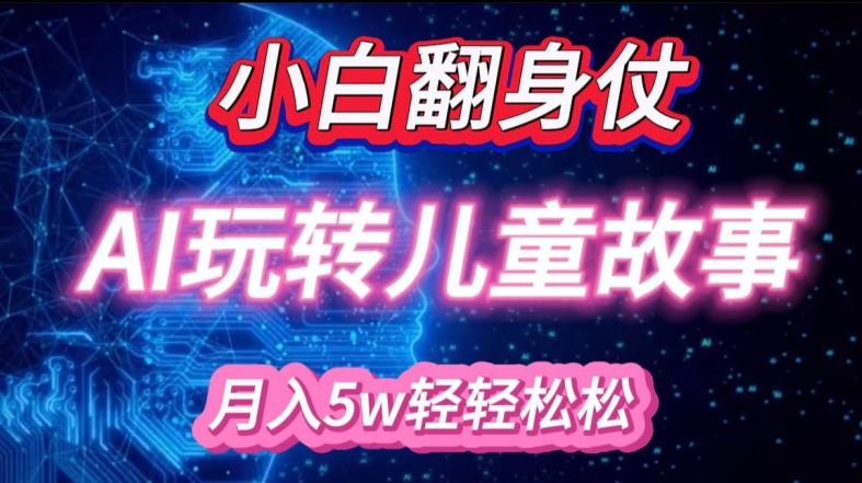 小白大翻身!靠AI玩转绘本故事，月入过W，轻松得很!-资源宝库