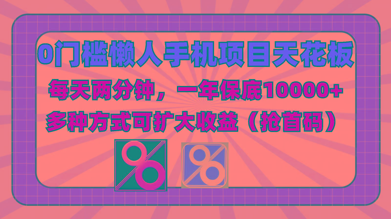 0门槛懒人手机项目，每天2分钟，一年10000+多种方式可扩大收益(抢首码)-资源宝库