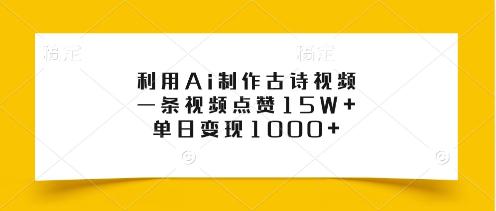 利用Ai制作古诗视频，一条视频点赞15W+，单日变现1000+-资源宝库