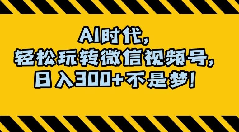 最新AI蓝海赛道，狂撸视频号创作分成，月入1万+，小白专属项目！【揭秘】-资源宝库