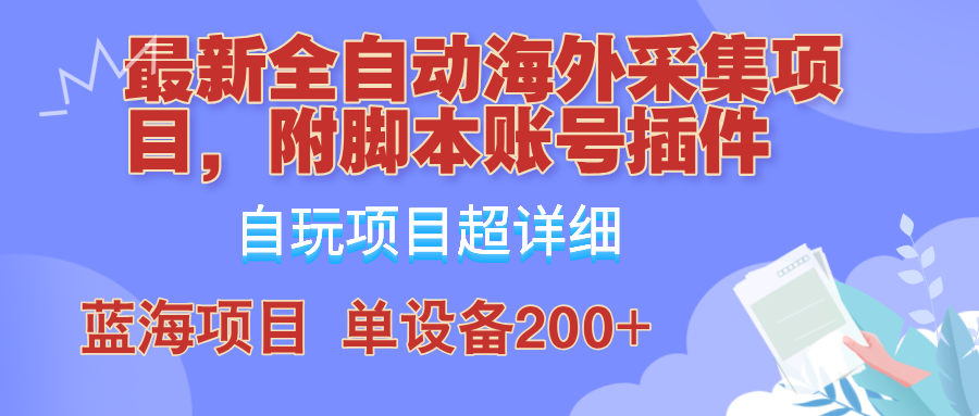 外面卖4980的全自动海外采集项目,带脚本账号插件保姆级教学,号称单日200+-资源宝库