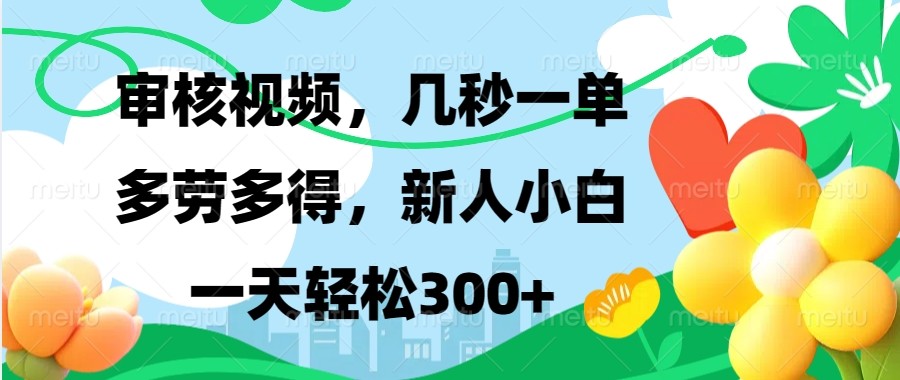 审核视频，几秒一单，多劳多得，新人小白一天轻松300+-资源宝库