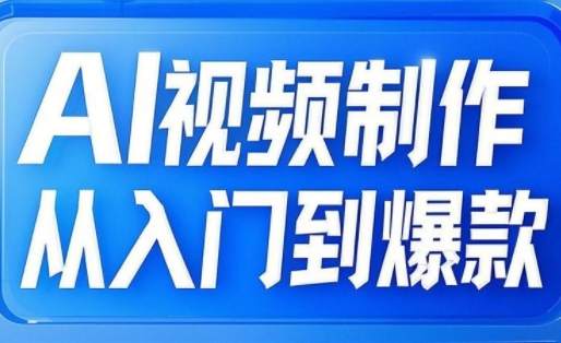 AI视频制作从入门到爆款，从文生图到图生视频，全链路打造自媒体爆款视频-资源宝库