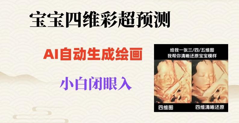宝宝四维彩超AI预测项目，无门槛生成闭眼入日500+【揭秘】-资源宝库