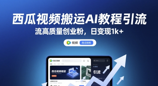 西瓜视频搬运AI教程引流高质量创业粉，日变现1k+【揭秘】-资源宝库