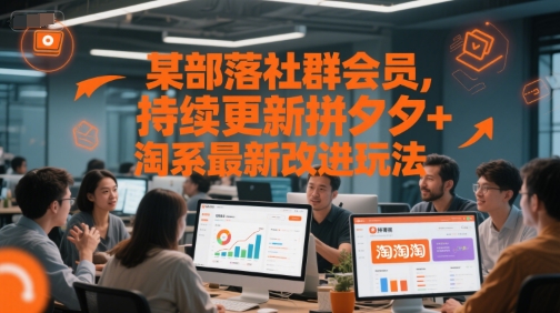 某部落社群会员，持续更新拼夕夕+淘系最新改进玩法-资源宝库