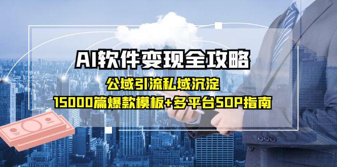 AI软件变现全攻略：公域引流私域沉淀，15000篇爆款模板+多平台SOP指南-资源宝库