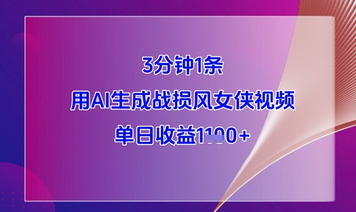 3分钟1条，用AI生成战损风女侠视频，单日收益1k+-资源宝库