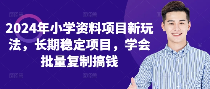 2024年小学资料项目新玩法,长期稳定项目,学会批量复制搞钱