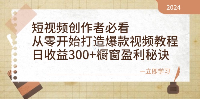 短视频创作者必看:从零开始打造爆款视频教程,日收益300+橱窗盈利秘诀-资源宝库