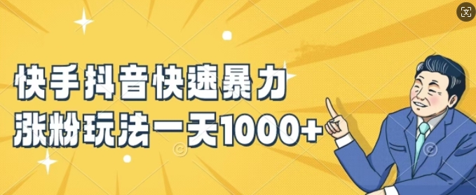 快手抖音快速暴力涨粉玩法，新手小白也能学会，一天1k+【揭秘】-资源宝库